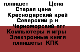 планшет LENOVO › Цена ­ 5 000 › Старая цена ­ 8 000 - Краснодарский край, Северский р-н, Черноморский пгт Компьютеры и игры » Электронные книги, планшеты, КПК   